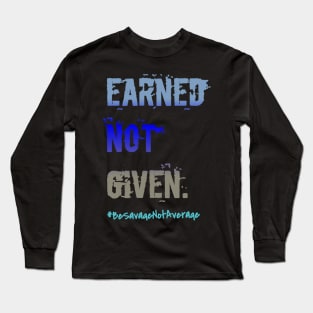 Earned not given Long Sleeve T-Shirt